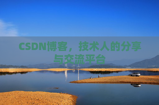 CSDN博客,技术人的分享与交流平台